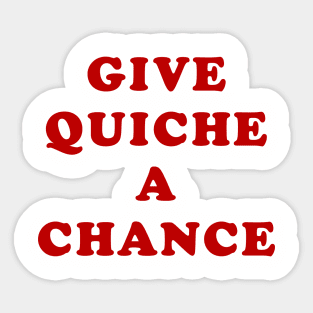 Give Quiche a Chance Sticker